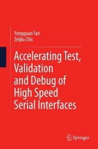 accelerating test validation and debug of high speed serial interfaces 1st edition yongquan fan, zeljko zilic