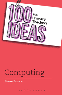 100 ideas for primary teachers computing 1st edition steve bunce 1472914996, 1472915003, 9781472914996,