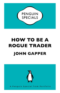 how to be a rogue trader 1st edition john gapper 110157092x, 9781101570920