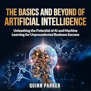 the basics and beyond of artificial intelligence unleashing the potential of ai and machine learning for