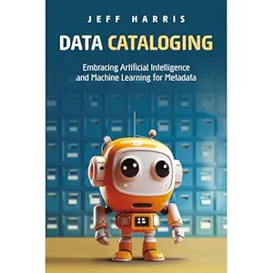 data cataloging embracing artificial intelligence and machine learning for metadata 1st edition jeff harris