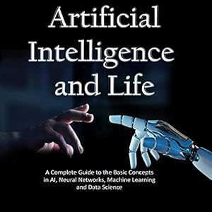 artificial intelligence and life a complete guide to the basic concepts in ai neural networks machine