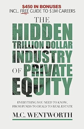 the hidden trillion dollar industry of private equity everything you need to know from funds to deals to real