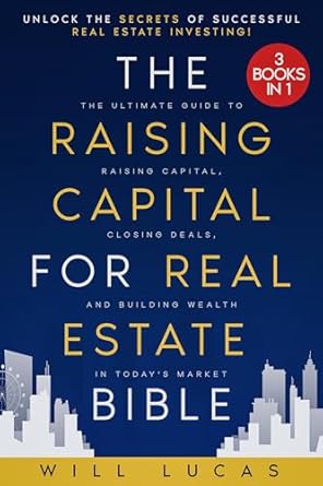 the raising capital for real estate bible 3 in 1 unlock the secrets of successful real estate investing the