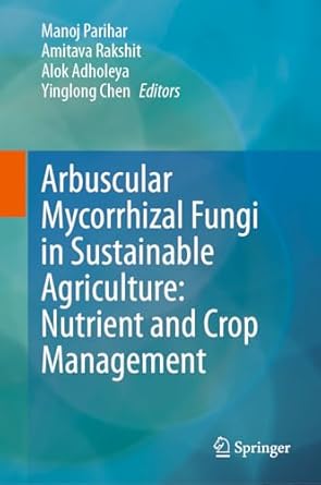 arbuscular mycorrhizal fungi in sustainable agriculture nutrient and crop management 1st edition manoj