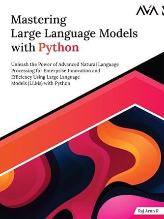 mastering large language models with python unleash the power of advanced natural language processing for