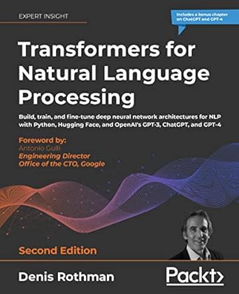 transformers for natural language processing build train and fine tune deep neural network architectures for
