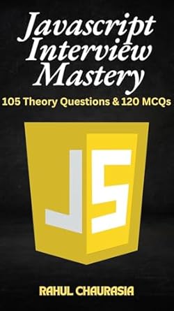 javascript interview mastery 105 theory questions and 120 mcqs 1st edition rahul chaurasia b0dg915dk8,