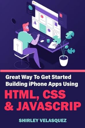 great way to get started building iphone apps using html css and javascrip 1st edition shirley velasquez