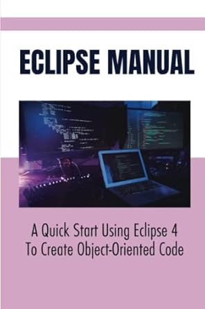 eclipse manual a quick start using eclipse 4 to create object oriented code 1st edition alexa virkler