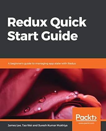 redux quick start guide a beginners guide to managing app state with redux 1st edition james lee ,tao wei
