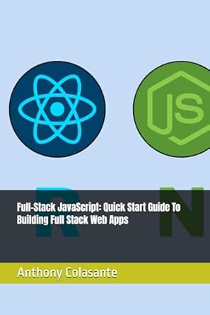 full stack javascript quick start guide to building full stack web apps 1st edition anthony colasante