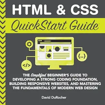 html and css quickstart guide the simplified beginners guide to developing a strong coding foundation