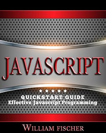 Javascript Quickstart Guide Effective Javascript Programming