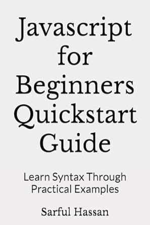 Javascript For Beginners Quickstart Guide Learn Syntax Through Practical Examples