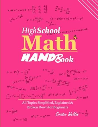 high school math hand book all topics simplified explained and broken down for beginners 1st edition cristen