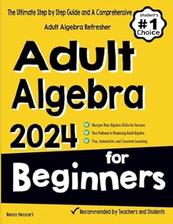 adult algebra for beginners the ultimate step by step guide and a comprehensive adult algebra refresher 1st