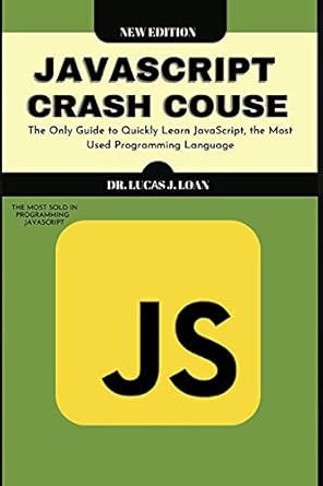 Javascript Crash Course The Only Guide To Quickly Learn Javascript The Most Used Programming Language