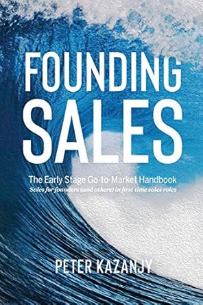 founding sales the early stage go to market handbook 1st edition peter r kazanjy 1734505117, 978-1734505115
