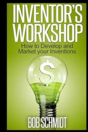 inventors workshop how to develop and market your inventions 1st edition bob schmidt 1494308177,