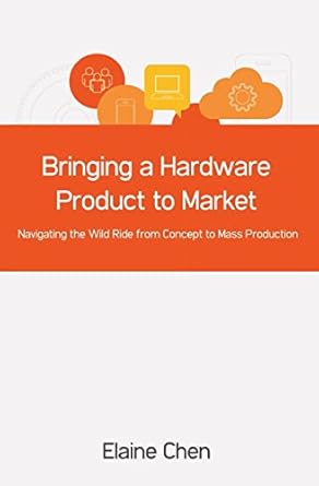 bringing a hardware product to market navigating the wild ride from concept to mass production 1st edition