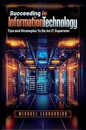 succeeding in information technology tips and strategies to be an it superstar 1st edition michael leonardich