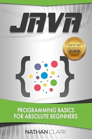 java programming basics for absolute beginners 1st edition nathan clark b01n8qt8ko, b076926qsx