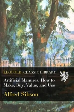artificial manures how to make buy value and use 1st edition alfred sibson b018ivhulo