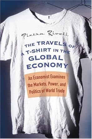 the travels of a t shirt in the global economy an economist examines the markets power and politics of world