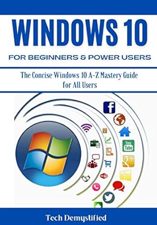 windows 10 for beginners and power users the concise windows 10 a z mastery guide for all users 1st edition