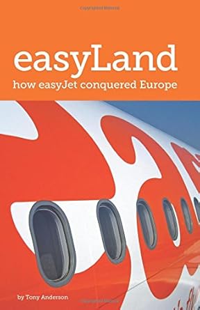easyland how easyjet conquered europe 1st edition tony anderson 1781483329, 978-1781483329