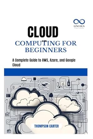 cloud computing for beginners a complete guide to aws azure and google cloud 1st edition thompson carter