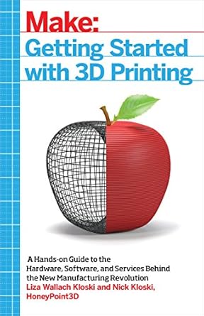 getting started with 3d printing a hands on guide to the hardware software and services behind the new