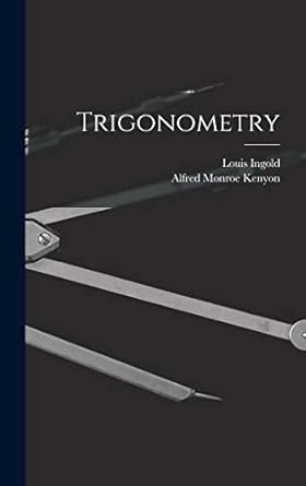 trigonometry 1st edition alfred monroe kenyon ,louis ingold 1019118792, 978-1019118795