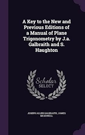 a key to the new and  s of a manual of plane trigonometry by j a galbraith and s haughton previous edition