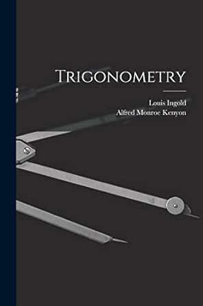 trigonometry 1st edition alfred monroe kenyon ,louis ingold 1019122358, 978-1019122358