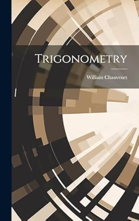 trigonometry 1st edition william chauvenet 1019984864, 978-1019984864