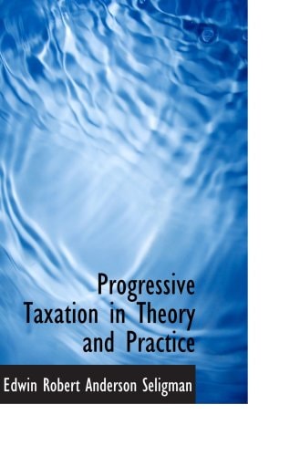 progressive taxation in theory and practice 2008 edition robert anderson seligman, edwin 0559444974,