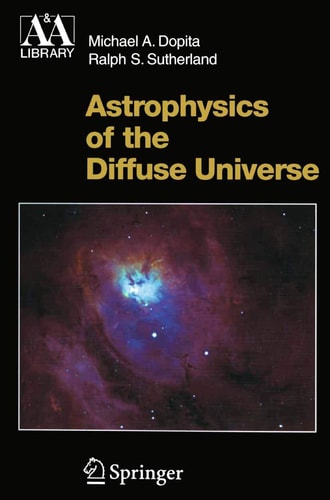 astrophysics of the diffuse universe 1st edition dopita, michael a., sutherland, ralph s. 3642077714,