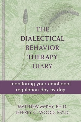 the dialectical behavior therapy diary monitoring your emotional regulation day by day 1st edition mckay phd,