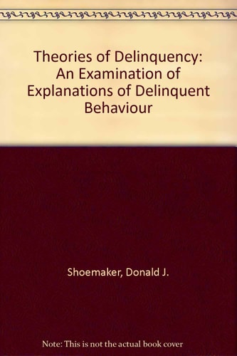 theories of delinquency an examination of explanations of delinquent behavior shoemaker, donald j.