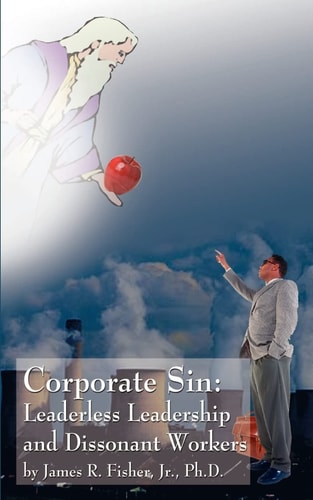 corporate sin leaderless leadership and dissonant workers  james r. fisher jr. 1588206890, 9781588206893