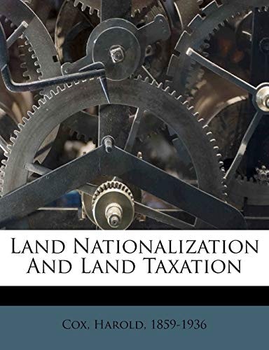 land nationalization and land taxation  cox harold 1859 1936 1246037084, 9781246037081