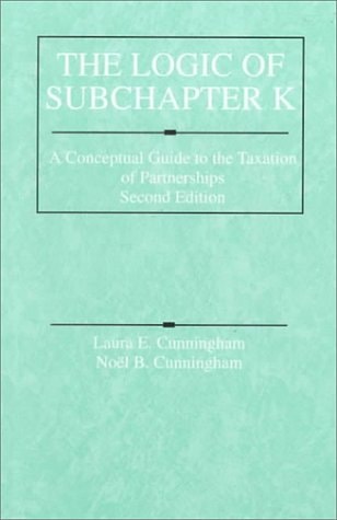 the logic of subchapter k a conceptual guide to the taxation of partnerships 2nd edition cunningham, laura