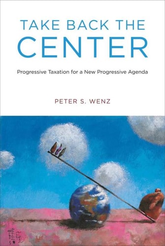 take back the center progressive taxation for a new progressive agenda 5th edition wenz, peter s. 026230502x,