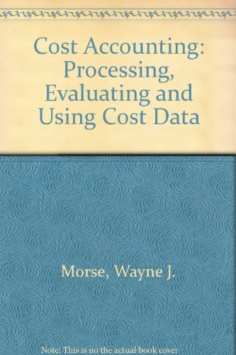 cost accounting processing evaluating and using cost data 1st edition morse, wayne j. 0201049082,