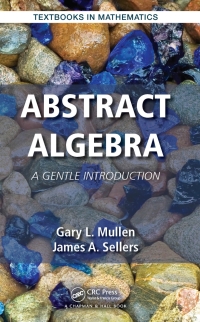 abstract algebra 1st edition gary l. mullen, james a. sellers 1482250063, 9781482250060