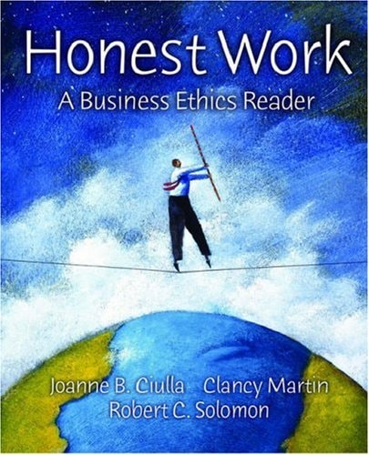 honest work a business ethics reader edition joanne b. ciulla, clancy martin, robert c. solomon 0195161688,