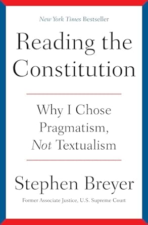 reading the constitution why i chose pragmatism not textualism 1st edition stephen breyer 1668021536,