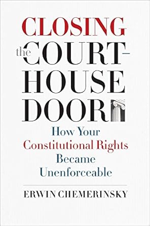 closing the courthouse door how your constitutional rights became unenforceable 1st edition erwin chemerinsky